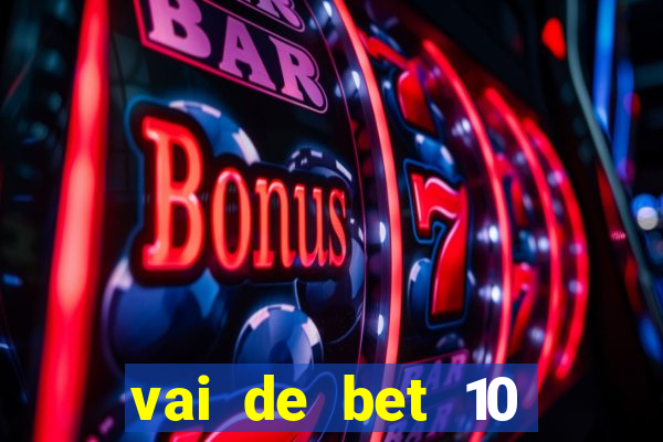 vai de bet 10 reais no cadastro